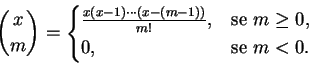 \begin{displaymath}\binom{x}{m} =
\begin{cases}
\frac{x(x-1) \cdots (x-(m-1))}{m!},& \text{se } m \ge 0,\\
0,& \text{se } m < 0.
\end{cases} \end{displaymath}