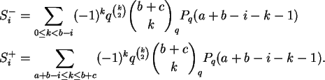\begin{align}S^-_i &= \sum_{0 \le k < b-i}
(-1)^k q^{\binom{k}{2}} \binom{b+c}{k...
...b+c}
(-1)^k q^{\binom{k}{2}} \binom{b+c}{k}_q P_q(a+b-i-k-1). \notag
\end{align}