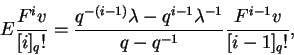 \begin{displaymath}E\frac{F^iv}{[i]_q!}=\frac{q^{-(i-1)}\lambda -q^{i-1}
\lambda^{-1}}{q-q^{-1}}
\frac{F^{i-1}v}{[i-1]_q!},\end{displaymath}