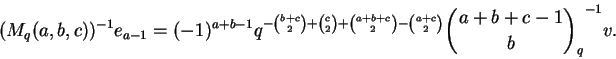 \begin{displaymath}(M_q(a,b,c))^{-1} e_{a-1} =
(-1)^{a+b-1}
q^{- \binom{b+c}{2} ...
...inom{a+b+c}{2} - \binom{a+c}{2}}
{\binom{a+b+c-1}{b}_q}^{-1} v.\end{displaymath}