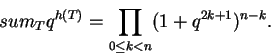 \begin{displaymath}sum_T q^{h(T)} = \prod_{0 \le k < n} (1 + q^{2k+1})^{n-k}. \end{displaymath}