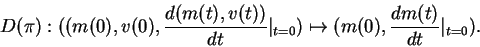 \begin{displaymath}D(\pi):((m(0),v(0),\frac{d(m(t),
v(t))}{dt}\vert _{t=0})\mapsto
(m(0),\frac{dm(t)}{dt}\vert _{t=0}).\end{displaymath}