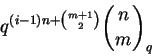 \begin{displaymath}q^{(i-1)n + \binom{m+1}{2}} \binom{n}{m}_q \end{displaymath}