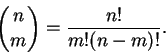 \begin{displaymath}\binom{n}{m} = \frac{n!}{m! (n-m)!}. \end{displaymath}