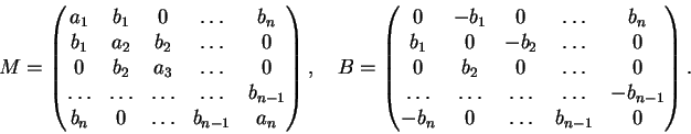 \begin{displaymath}M = \begin{pmatrix}a_1 & b_1 & 0 & \ldots & b_n \\
b_1 & a_...
...ts&\ldots&-b_{n-1}\\
-b_n&0&\ldots&b_{n-1}& 0 \end{pmatrix}.
\end{displaymath}