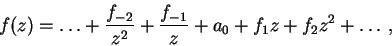 \begin{displaymath}f(z) = \ldots + \frac{f_{-2}}{z^2} + \frac{f_{-1}}{z} + a_0 +
f_1 z + f_2 z^2 + \ldots, \end{displaymath}