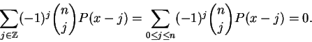 \begin{displaymath}\sum_{j \in {\mathbb{Z} }} (-1)^j \binom{n}{j} P(x-j) =
\sum_{0 \le j \le n} (-1)^j \binom{n}{j} P(x-j) =
0. \end{displaymath}
