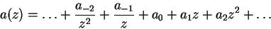 \begin{displaymath}a(z) = \ldots + \frac{a_{-2}}{z^2} + \frac{a_{-1}}{z} + a_0 +
a_1 z + a_2 z^2 + \ldots\end{displaymath}