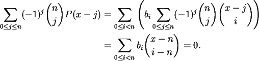 \begin{align}\sum_{0 \le j \le n} (-1)^j \binom{n}{j} P(x-j) &=
\sum_{0 \le i < ...
...ht) \notag\\
&= \sum_{0 \le i < n} b_i \binom{x-n}{i-n} = 0. \notag
\end{align}