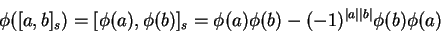 \begin{displaymath}
\phi([a,b]_s)=[\phi(a),\phi(b)]_s=
\phi(a)\phi(b)-(-1)^{\vert a\vert\vert b\vert}\phi(b)\phi(a)
\end{displaymath}