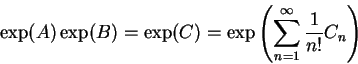 \begin{displaymath}
\exp(A)\exp(B) = \exp(C) = \exp\left(\sum_{n=1}^\infty\frac{1}{n!}
C_n\right)
\end{displaymath}