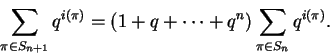 \begin{displaymath}\sum_{\pi \in S_{n+1}} q^{i(\pi)} =
(1 + q + \cdots + q^n) \sum_{\pi \in S_n} q^{i(\pi)}. \end{displaymath}