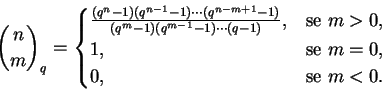 \begin{displaymath}\binom{n}{m}_q =
\begin{cases}
\frac{(q^n - 1)(q^{n-1} - 1)\c...
... 0,\\
1,&\text{se } m = 0,\\
0,&\text{se } m < 0.
\end{cases}\end{displaymath}