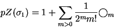 \begin{displaymath}pZ(\sigma_1) = 1 + \sum _{m>0}
\frac{1}{2^m m!} \bigcirc _m \end{displaymath}