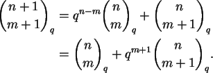 \begin{align}\binom{n+1}{m+1}_q
&= q^{n-m} \binom{n}{m}_q + \binom{n}{m+1}_q \notag\\
&= \binom{n}{m}_q + q^{m+1} \binom{n}{m+1}_q.\notag
\end{align}