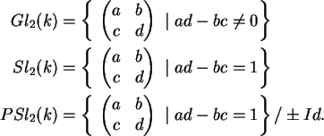\begin{align}Gl_2(k)&=\left\{\ \begin{pmatrix}
a &b\\ c&d\end{pmatrix}
\ \vert...
...x}a &b\\ c&d\end{pmatrix}\ \vert \ ad-bc=1
\right\}/\pm Id. \notag
\end{align}