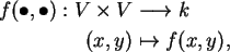 \begin{align}f(\bullet,\bullet):V\times V&\longrightarrow k \notag\\
(x,y)&\mapsto f(x,y),\notag
\end{align}