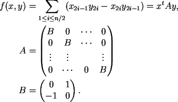 \begin{align}f(x,y) &= \sum_{1\le i\le n/2}
(x_{2i-1}y_{2i}-x_{2i}y_{2i-1})= x^...
...ix} \notag\\
B &= \begin{pmatrix}0&1\\ -1&0 \end{pmatrix}. \notag
\end{align}