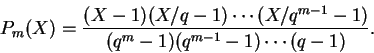 \begin{displaymath}P_m(X) = \frac{(X - 1)(X/q - 1)\cdots (X/q^{m-1} - 1)}%
{(q^m - 1)(q^{m-1} - 1)\cdots (q - 1)}. \end{displaymath}