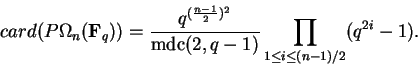 \begin{displaymath}card(P\Omega_n({\bf F}_q)) =
\frac{q^{(\frac{n-1}{2})^2}}{\operatorname{mdc}(2,q-1)}
\prod_{1\le i \le (n-1)/2}(q^{2i}-1).
\end{displaymath}