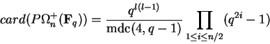 \begin{displaymath}card(P\Omega_n^+({\bf F}_q)) =
\frac{q^{l(l-1)}}{\operatorname{mdc}(4,q-1)}
\prod_{1\le i \le n/2}(q^{2i}-1)
\end{displaymath}