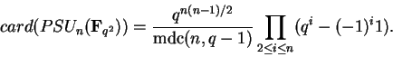 \begin{displaymath}card(PSU_n({\bf F}_{q^2}))=
\frac{q^{n(n-1)/2}}{\operatorname{mdc}(n,q-1)}
\prod_{2\le i \le n}(q^i-(-1)^i1).
\end{displaymath}