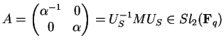 $A=\begin{pmatrix}\alpha^{-1} &0\\
0&\alpha\end{pmatrix}=
U_S^{-1}MU_S\in Sl_2({\bf F}_q)$