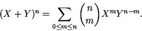 \begin{displaymath}(X+Y)^n = \sum_{0 \le m \le n} \binom{n}{m} X^m Y^{n-m}. \end{displaymath}