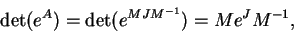 \begin{displaymath}\det(e^A)=\det(e^{MJM^{-1}})=Me^JM^{-1},\end{displaymath}